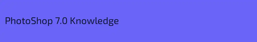 PhotoShop 7.0 Knowledge